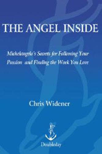The Angel Inside: Michelangelo's Secrets For Following Your Passion and Finding the Work You Love
