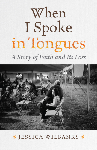 When I spoke in tongues: a memoir of faith and its loss