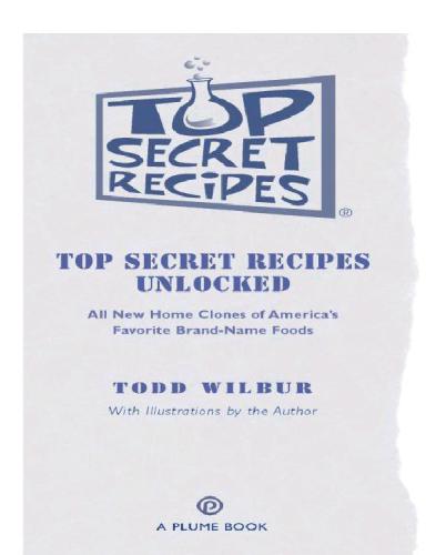 Top secret recipes unlocked: all new home clones of america's favorite brand-name foods