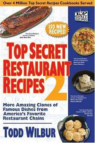 Top secret restaurant recipes 2: more amazing clones of famous dishes from America's favorite restaurant chains