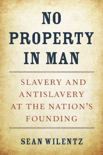 No property in man: slavery and antislavery at the nation's founding