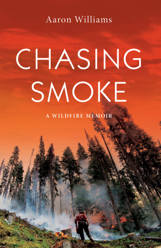 Chasing smoke: a wildfire memoir