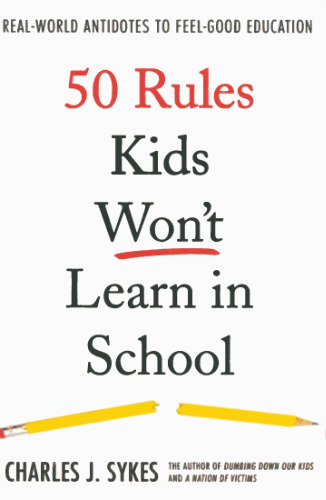 50 Rules Kids Won't Learn in School: Real-World Antidotes to Feel-Good Education