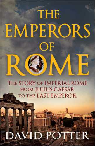 The Emperors of Rome: Imperial Rome from Julius Caesar to the last emperor