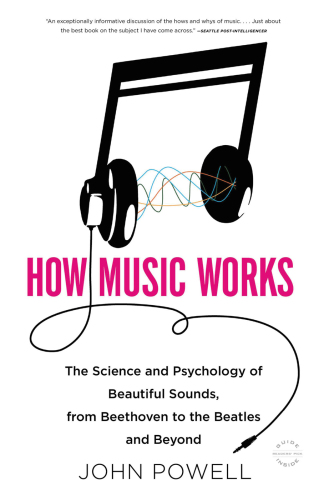 How music works: the science and psychology of beautiful sounds, from Beethoven to the Beatles and beyond