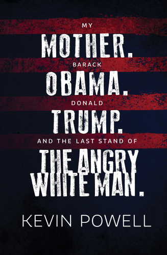 My mother, Barack Obama, Donald Trump, and the last stand of the angry white man: an autobiography of America