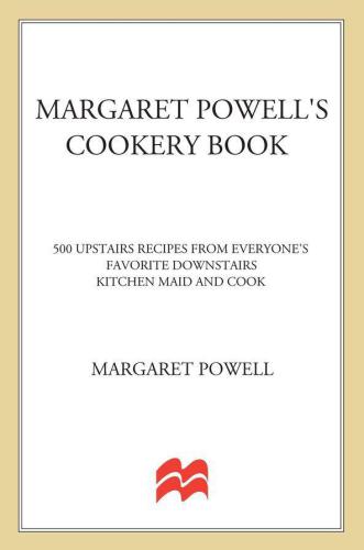 Margaret Powell's Cookery Book: 500 Upstairs Recipes from Everyone's Favorite Downstairs Kitchen Maid and Cook