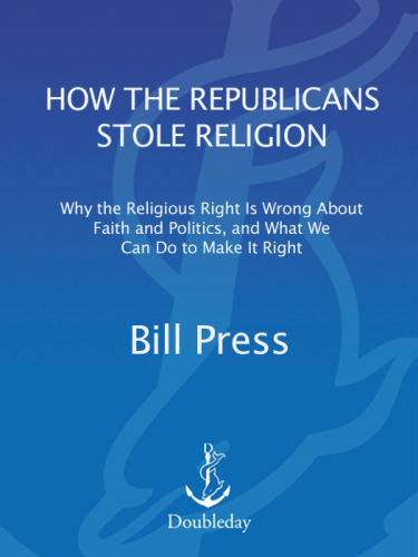 How the Republicans stole religion: why the religious right is wrong about faith and politics, and what we can do to make it right