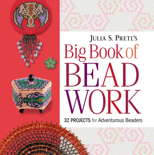 Julia S. Pretl's big book of beadwork: 32 projects for adventurous beaders