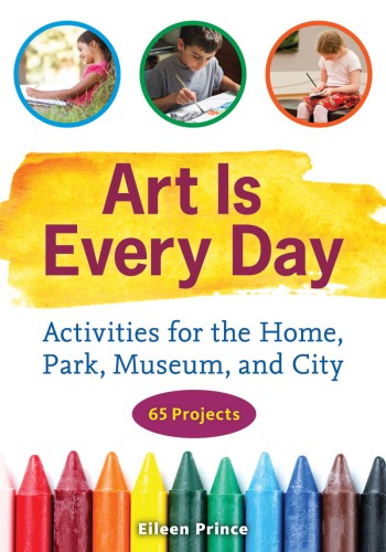 Art is every day: activities for the home, park, museum, and city