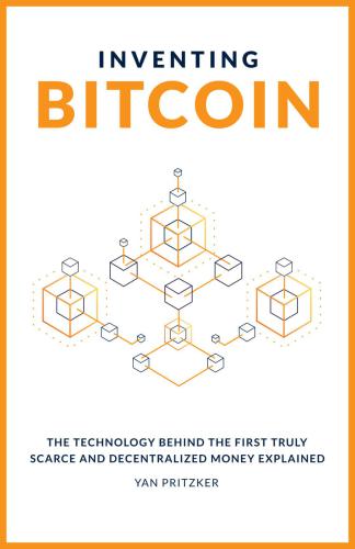 Inventing Bitcoin: The Technology Behind The First Truly Scarce and Decentralized Money Explained