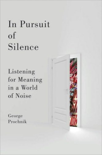 In Pursuit of Silence: Listening for Meaning in a World of Noise