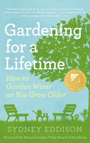 Growing older with your garden: practical wisdom from a lifetime of gardening