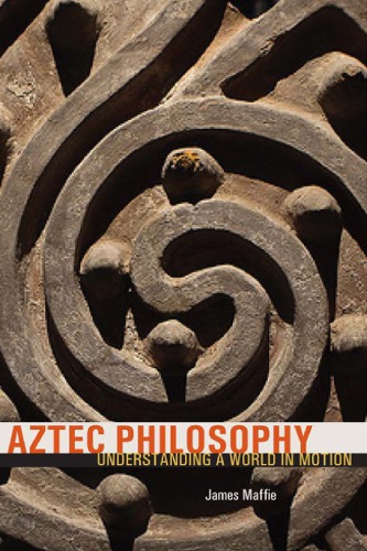 Aztec philosophy: understanding a world in motion