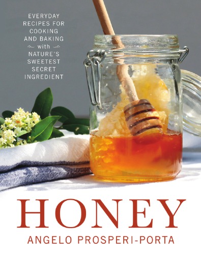 Honey: everyday recipes for cooking and baking with nature's sweetest secret ingredient