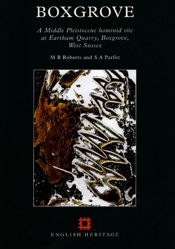 Boxgrove: A Middle Pleistocene Hominid Site at Eartham Quarry, Boxgrove, West Sussex