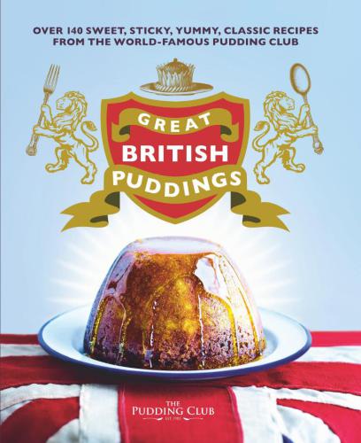 Great British puddings: over 140 sweet, sticky, yummy, classic recipes from the world-famous Pudding Club