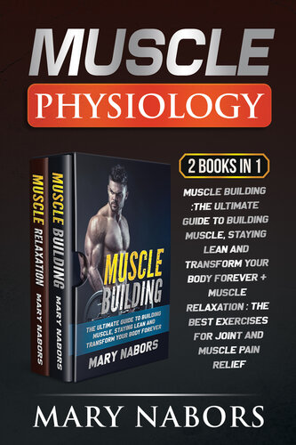 Muscle Physiology (): Muscle Building :The Ultimate Guide to Building Muscle, Staying Lean and Transform Your Body Forever + Muscle Relaxation : Exercises for Joint and Muscle Pain Relief