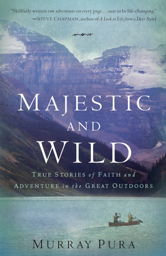 Majestic and wild: true stories of faith and adventure in the Great outdoors