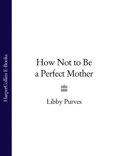 How not to be a perfect mother: the crafty mother's guide to a quiet life