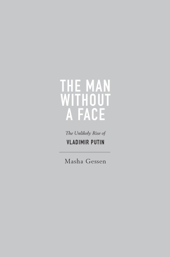 The Man Without a Face: The Unlikely Rise of Vladimir Putin