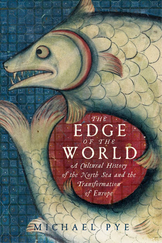 The edge of the world: a cultural history of the North Sea and the transformation of Europe