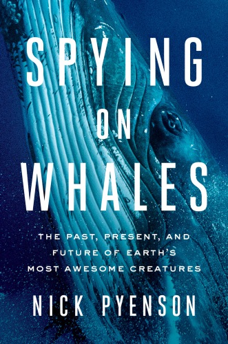 Spying on whales the past, present, and future of earth's most awesome creatures