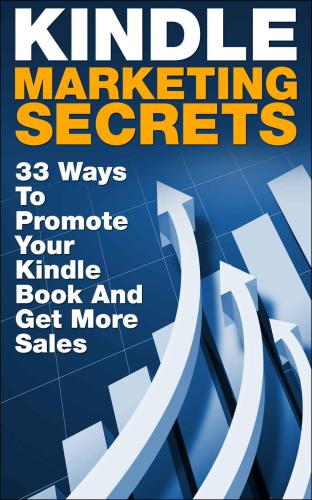 Kindle Marketing Secrets: 33 Ways to Promote Your Kindle Book and Get More Sales