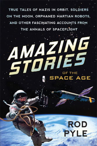 Amazing Stories of the Space Age: True Tales of Nazis in Orbit, Soldiers on the Moon, Orphaned Martian Robots, and Other Fascinating Accounts From the Annals of Spaceflight