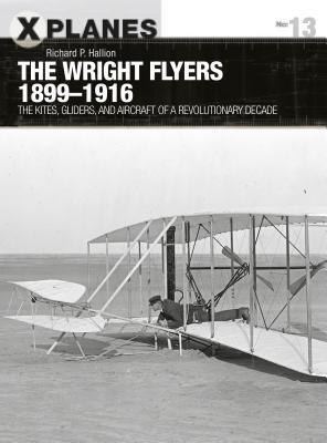 The Wright Flyers 1899–1916: The kites, gliders, and aircraft that launched the “Air Age”