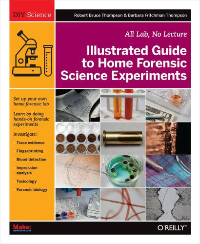 Illustrated guide to home forensic science experiments: all lab, no lecture