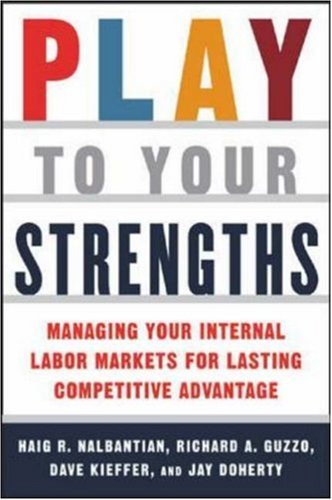 Play to Your Strengths: Managing Your Internal Labor Markets for Lasting Competitive Advantage