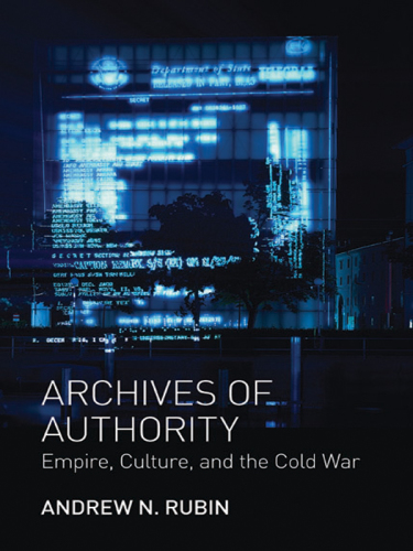 Archives of authority: empire, culture, and the Cold War