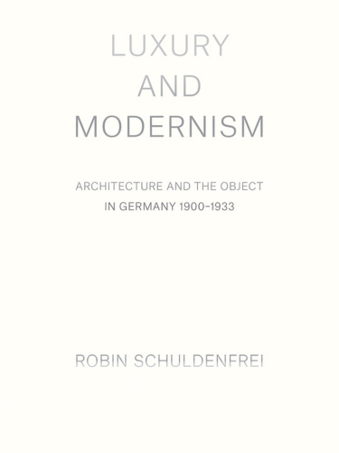 Luxury and modernism: architecture and the object in Germany, 1900-1933