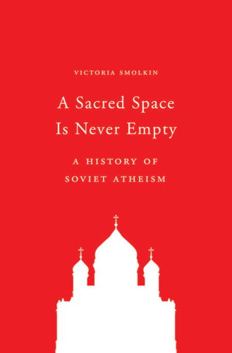 A sacred space is never empty: a history of Soviet atheism