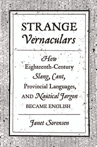 Strange vernaculars: how eighteenth-century slang, cant, provincial languages, and nautical jargon became english