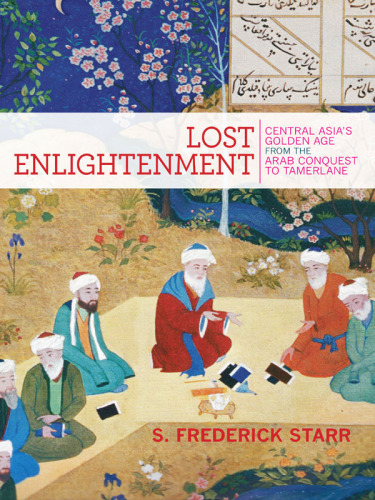Lost enlightenment Central Asia's golden age from the Arab conquest to Tamerlane