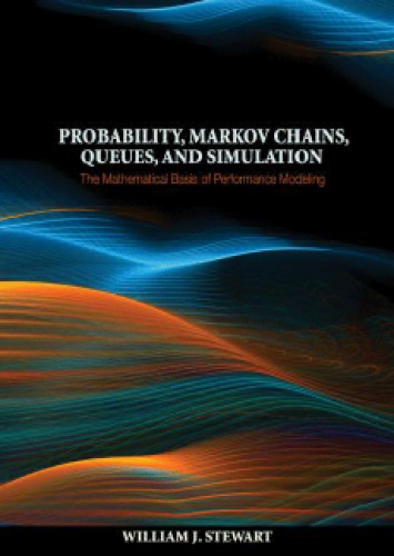 Probability, Markov chains, queues, and simulation: the mathematical basis of performance modeling