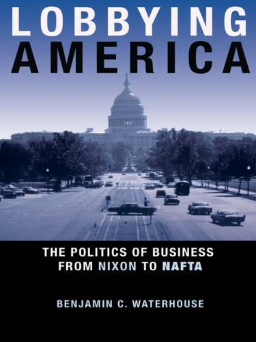 Lobbying America: the politics of business from Nixon to NAFTA