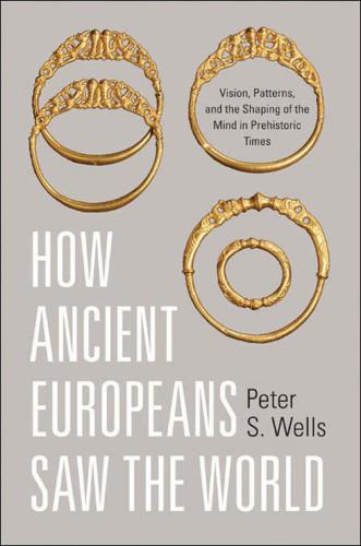 How ancient Europeans saw the world: vision, patterns, and the shaping of the mind in prehistoric times