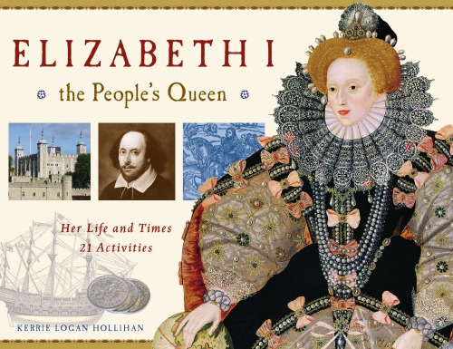 Elizabeth I, the People's Queen: Her Life and Times, 21 Activities