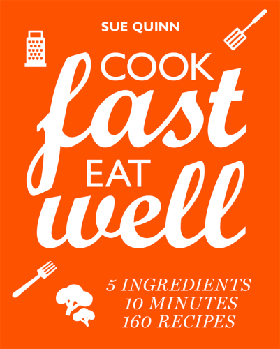 Cook fast, eat well: 5 ingredients, 10 minutes, 160 recipes