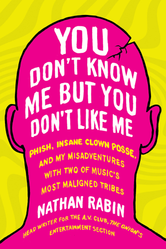 You don't know me but you don't like me: phish, insane clown posse, and my misadventures with two of music's most maligned tribes
