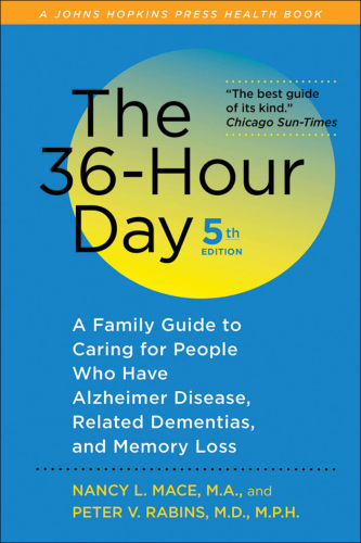 The 36-hour day: a family guide to caring for people who have alzheimer disease, related dementias, and memory loss in later life