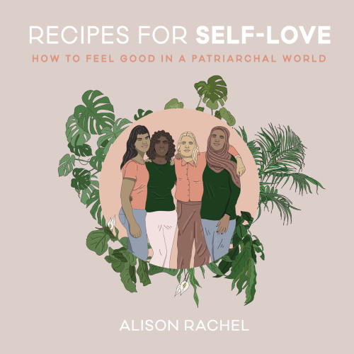 Recipes for self-love: How to Feel Good in a Patriarchal World