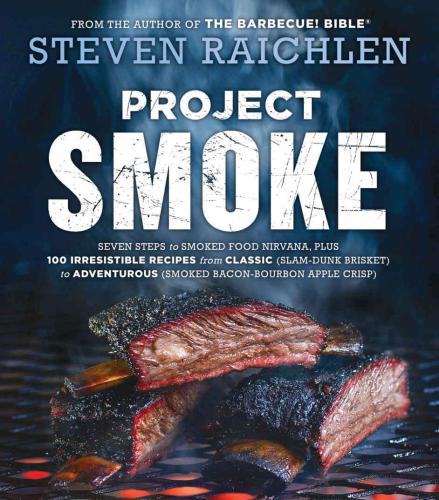 Project smoke: seven steps to smoked food Nirvana, plus 100 irresistible recipes from classic (slam-dunk brisket) to adventurous (smoke bacon-bourbon apple crisp)