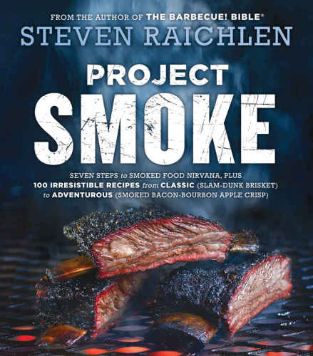 Project smoke: seven steps to smoked food nirvana, plus 100 irresistible recipes from classic (slam-dunk brisket) to adventurous (smoked bacon-bourbon apple crisp)
