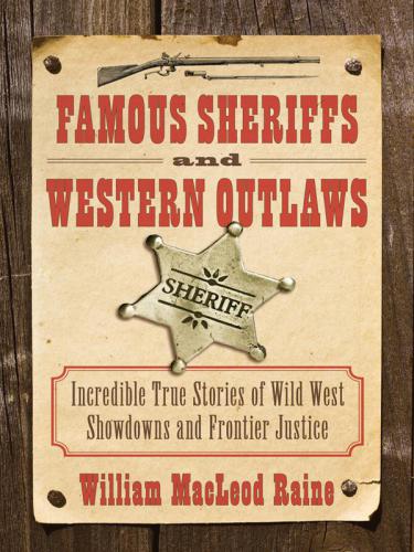 Famous sheriffs & western outlaws: incredible true stories of Wild West showdowns and frontier justice