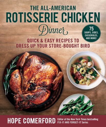 The All-American Rotisserie Chicken Dinner Quick & Easy Recipes to Dress Up Your Store-Bought Bird