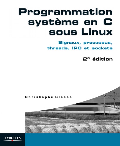 Programmation systeme en C sous Linux: Signaux, processus, threads, IPC et sockets